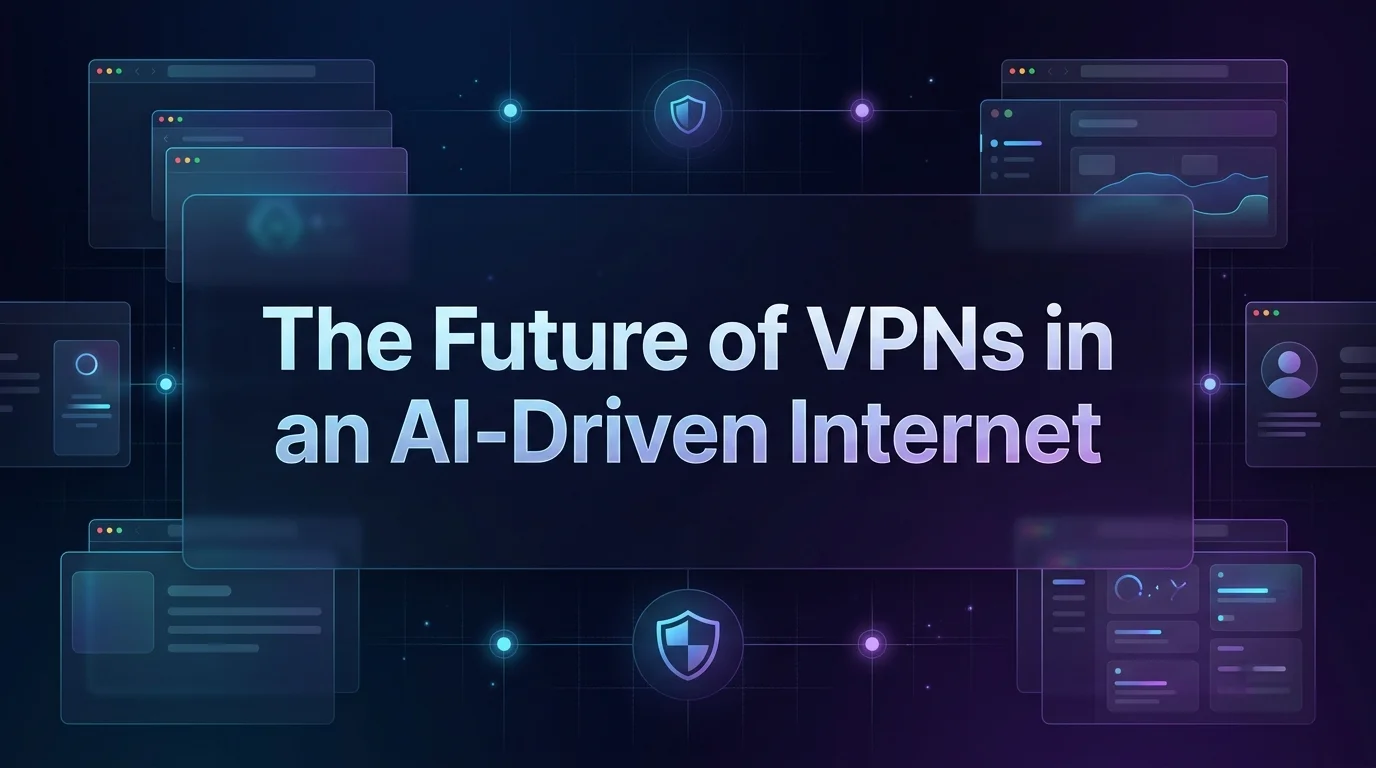 The Future of VPNs in an AI-Driven Internet (2026+)