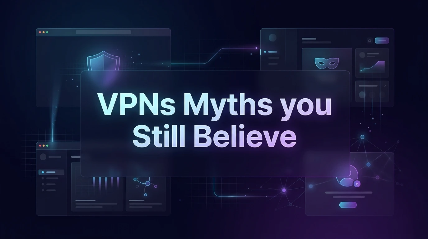 VPN Myths You Still Believe (And The Truth)